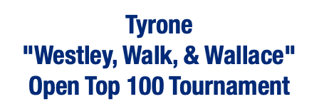  Tyrone "Westley, Walk, & Wallace" Open Top 100 Tournament 